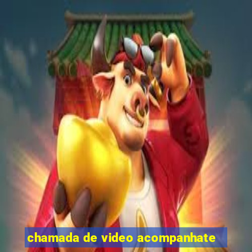 chamada de video acompanhate